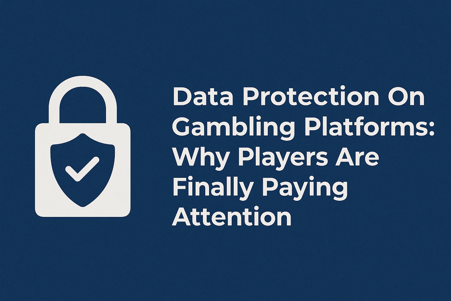 Data Protection On Gambling Platforms: Why Players Are Finally Paying Attention