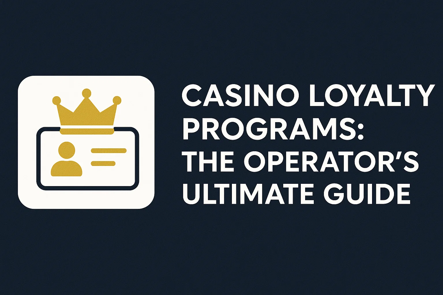 Casino Loyalty Programs: The Operator's Ultimate Guide