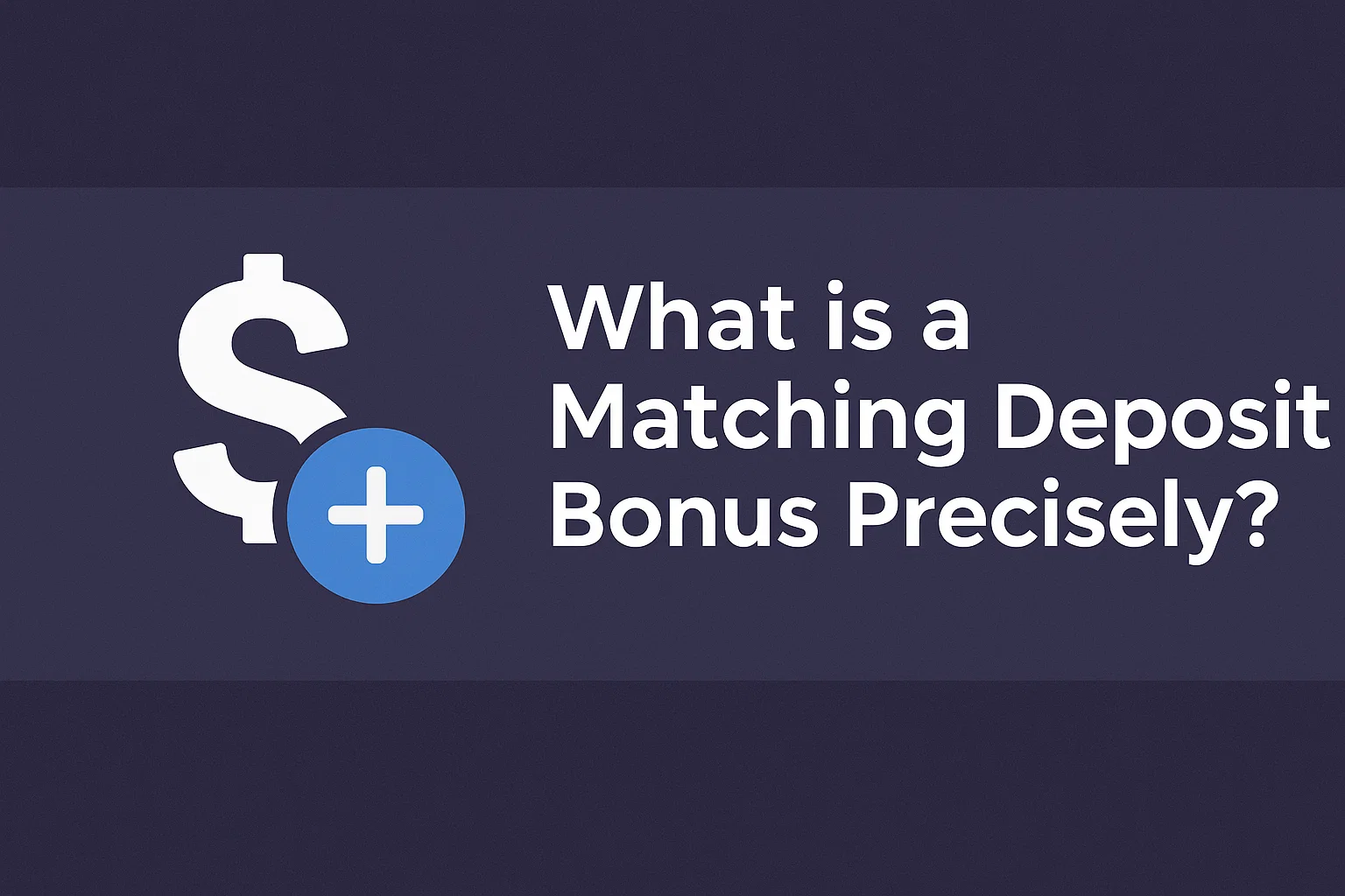 What is a Matching Deposit Bonus Precisely?